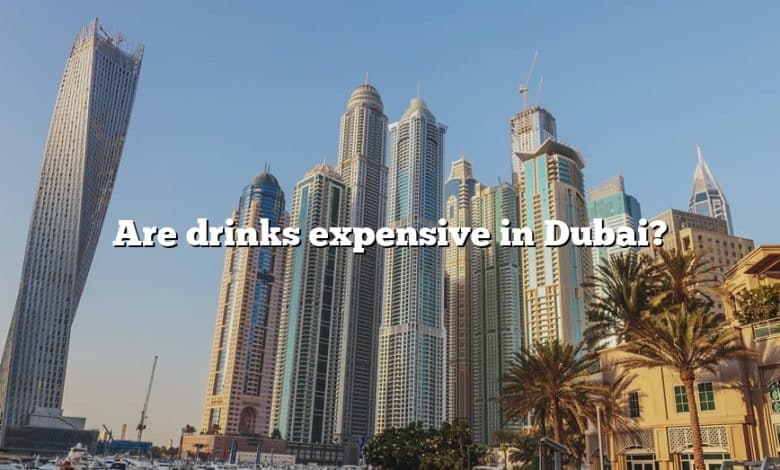 Are drinks expensive in Dubai?