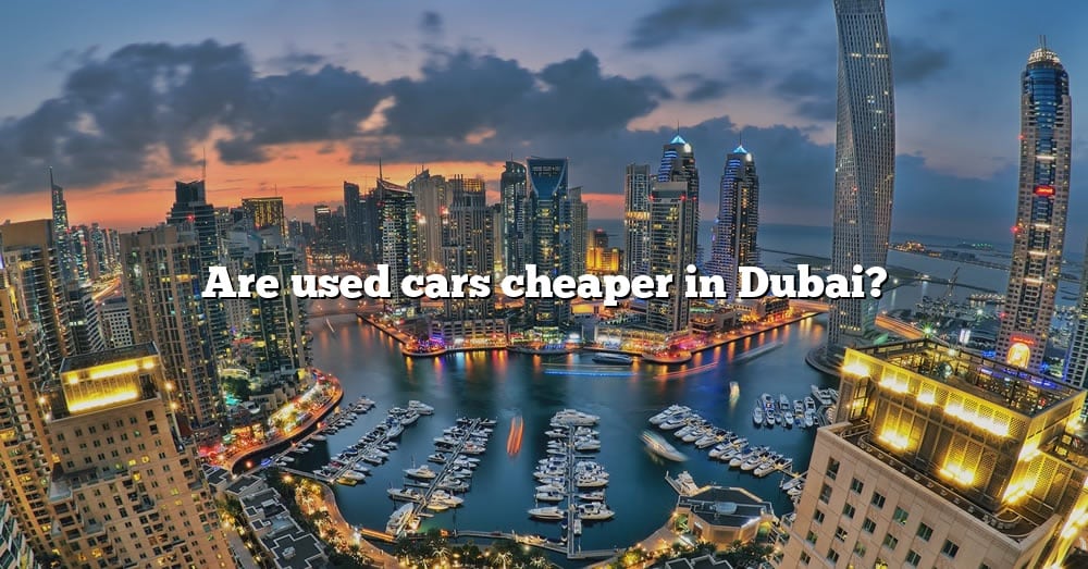 Are Used Cars Cheaper In Dubai? [The Right Answer] 2022 TraveliZta