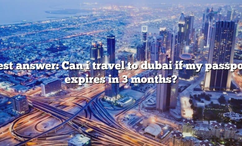 Best answer: Can i travel to dubai if my passport expires in 3 months?
