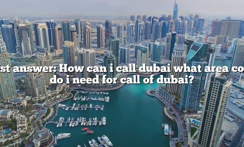 Best answer: How can i call dubai what area code do i need for call of dubai?