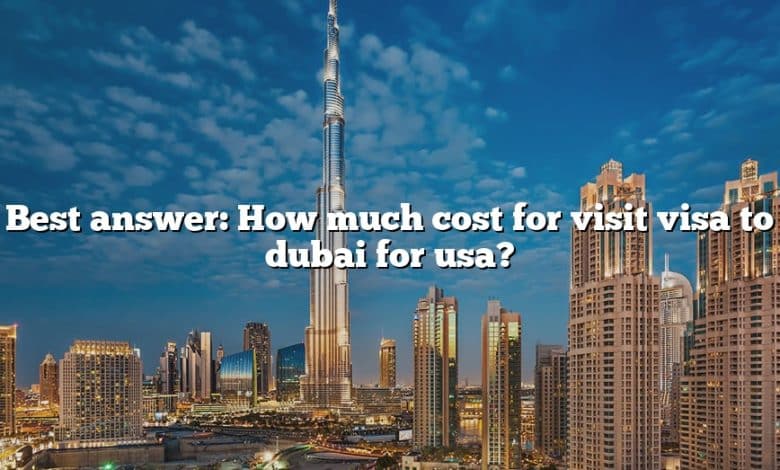 Best answer: How much cost for visit visa to dubai for usa?