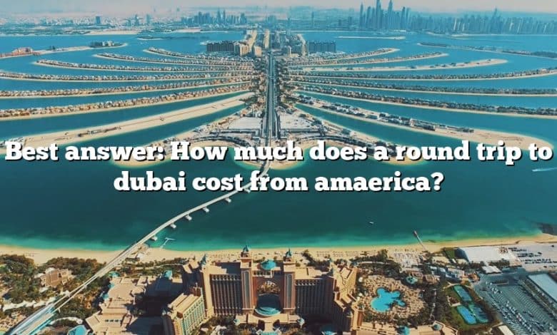 Best answer: How much does a round trip to dubai cost from amaerica?
