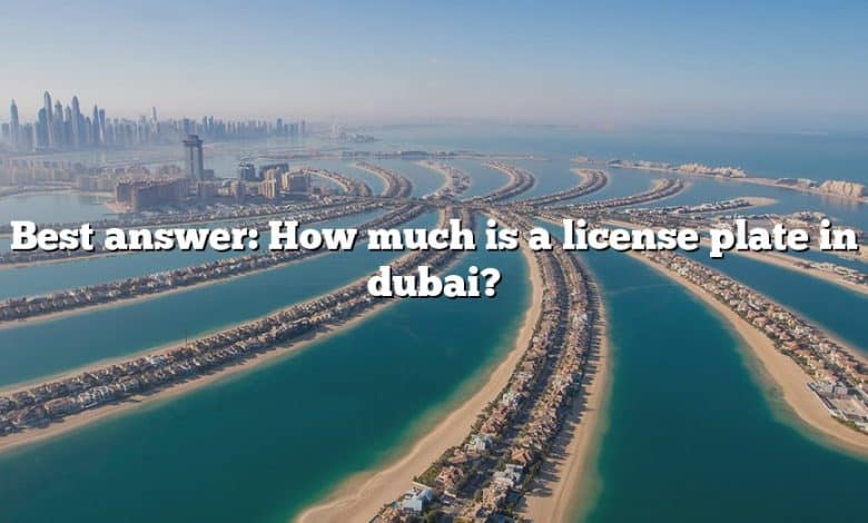Best answer: How much is a license plate in dubai?