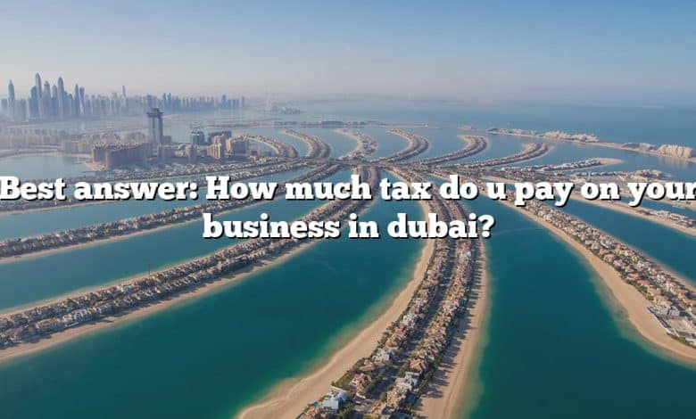 Best answer: How much tax do u pay on your business in dubai?