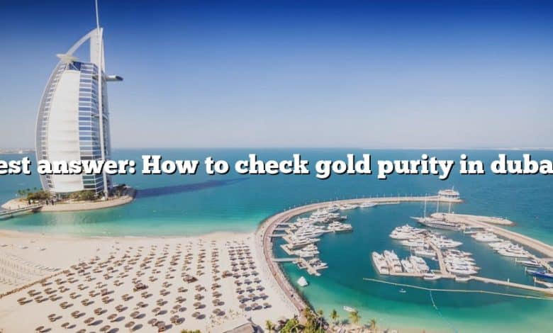 Best answer: How to check gold purity in dubai?