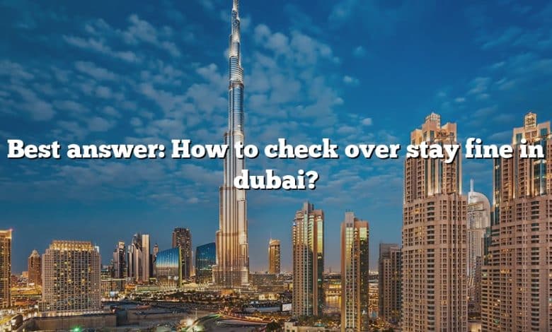 Best answer: How to check over stay fine in dubai?