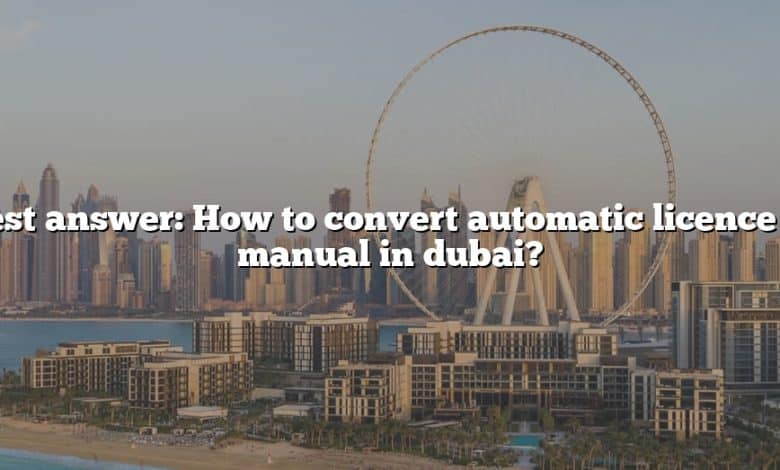 Best answer: How to convert automatic licence to manual in dubai?