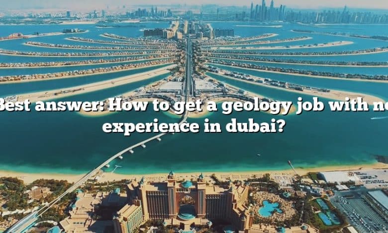 Best answer: How to get a geology job with no experience in dubai?