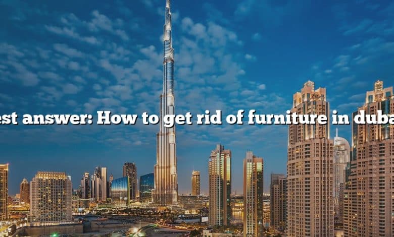Best answer: How to get rid of furniture in dubai?