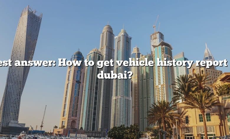 Best answer: How to get vehicle history report in dubai?
