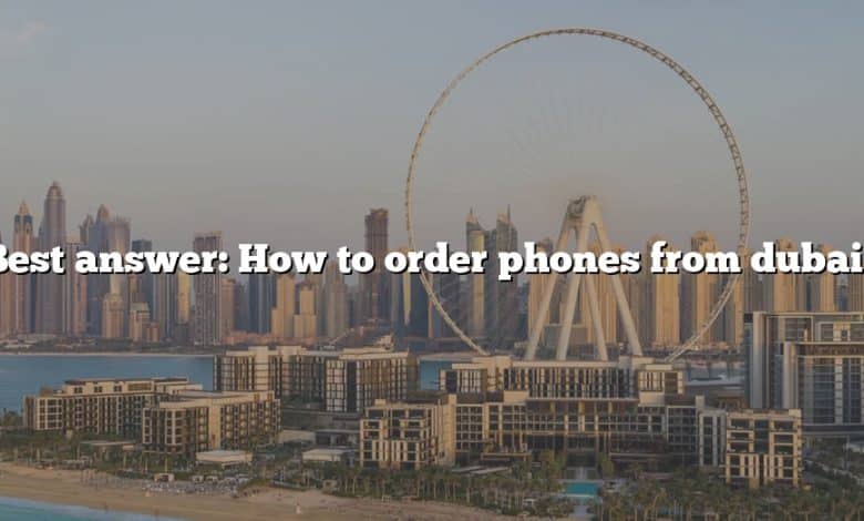 Best answer: How to order phones from dubai?