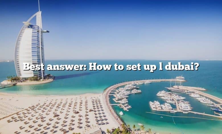 Best answer: How to set up l dubai?