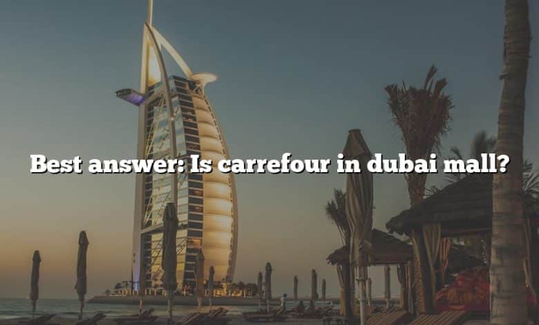 Best answer: Is carrefour in dubai mall?