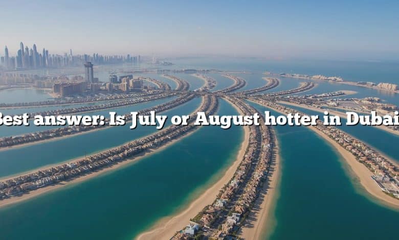 Best answer: Is July or August hotter in Dubai?