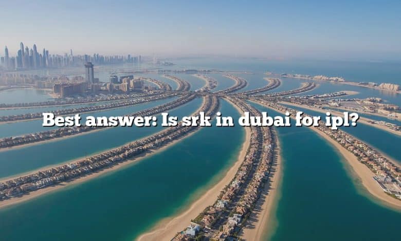 Best answer: Is srk in dubai for ipl?