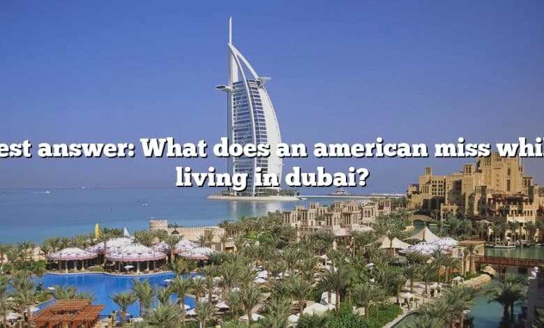 Best answer: What does an american miss while living in dubai?