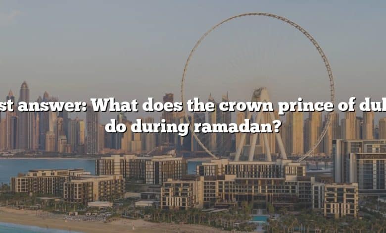 Best answer: What does the crown prince of dubai do during ramadan?