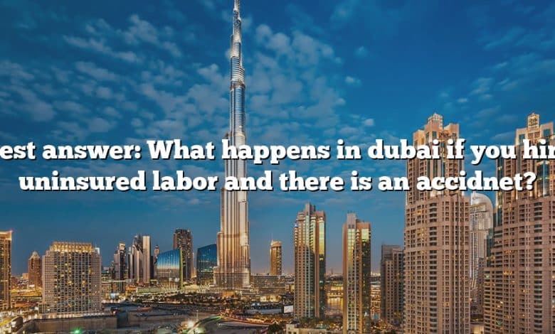 Best answer: What happens in dubai if you hire uninsured labor and there is an accidnet?