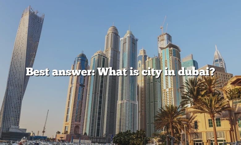 Best answer: What is city in dubai?