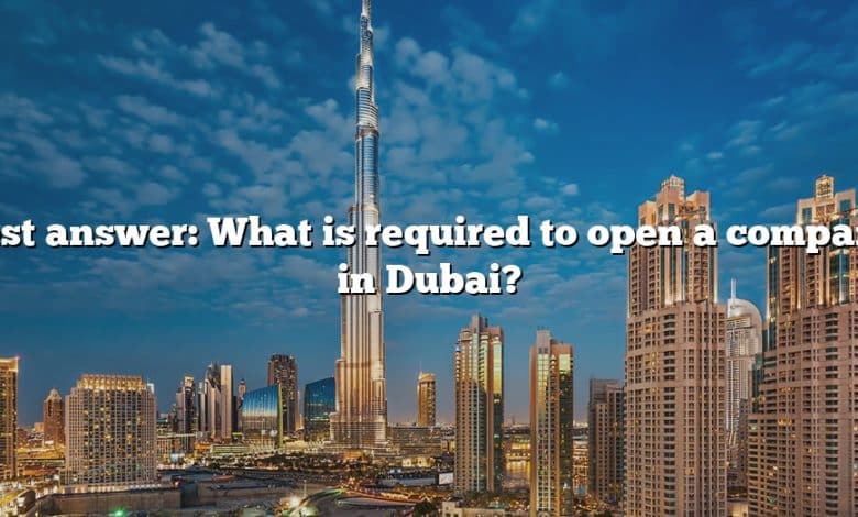 Best answer: What is required to open a company in Dubai?