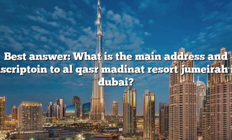 Best answer: What is the main address and discriptoin to al qasr madinat resort jumeirah in dubai?