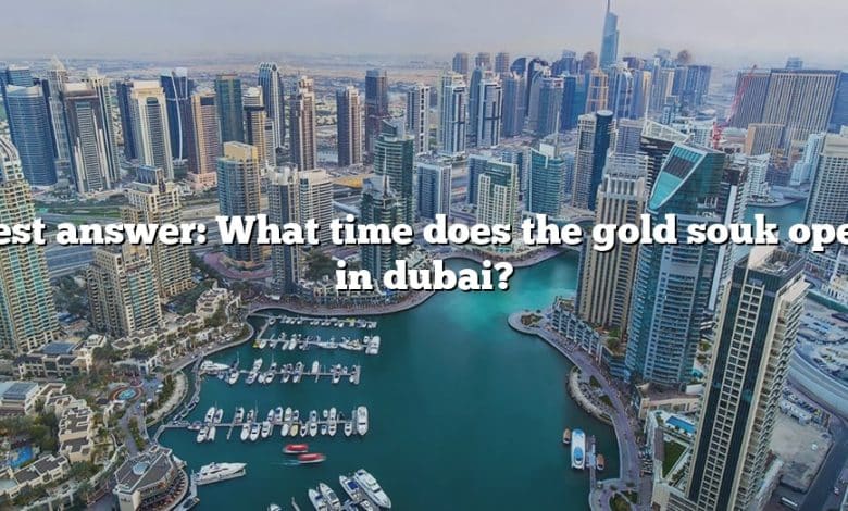 Best answer: What time does the gold souk open in dubai?