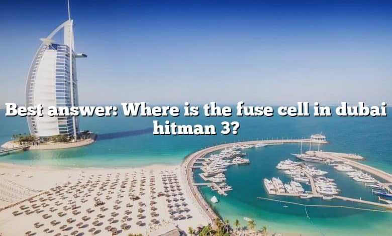 Best answer: Where is the fuse cell in dubai hitman 3?