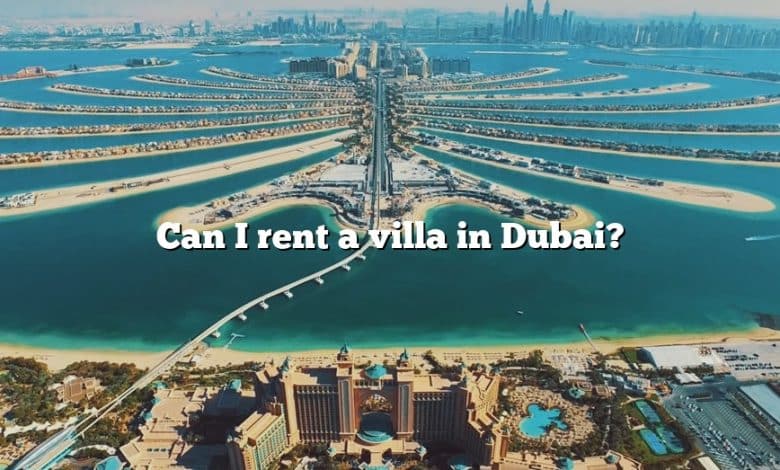 Can I rent a villa in Dubai?
