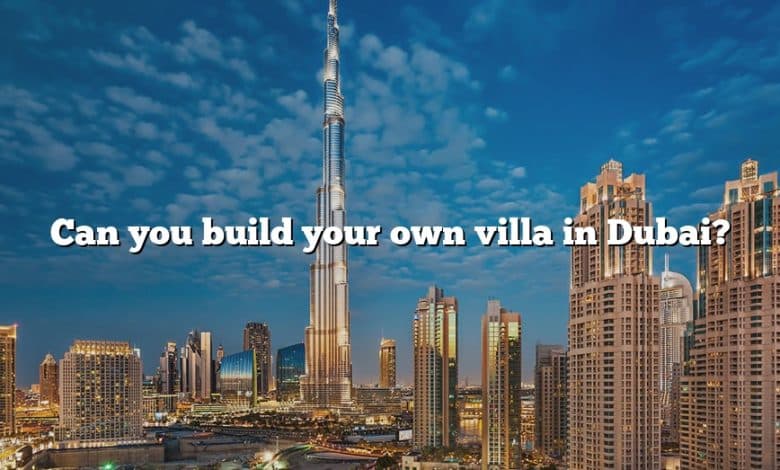 Can you build your own villa in Dubai?