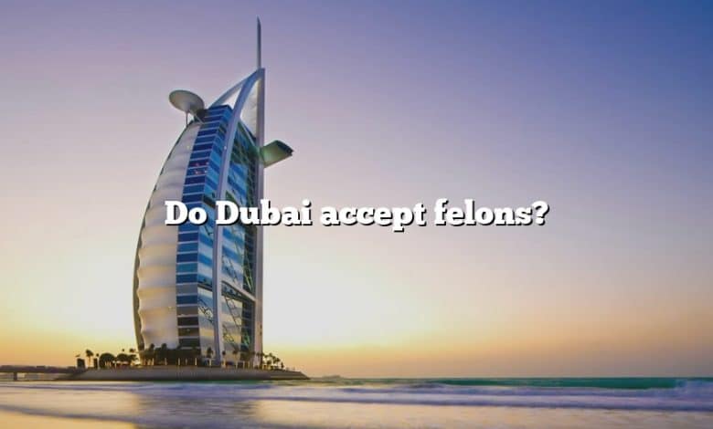 Do Dubai accept felons?