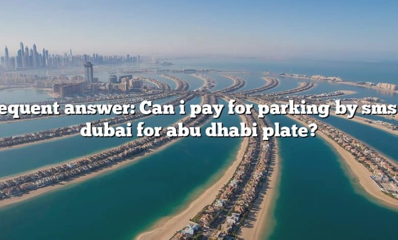 Frequent answer: Can i pay for parking by sms in dubai for abu dhabi plate?