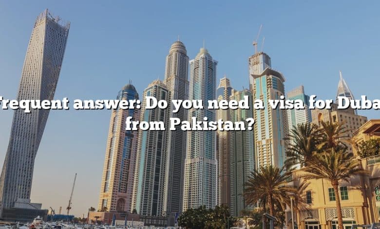 Frequent answer: Do you need a visa for Dubai from Pakistan?