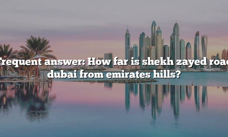 Frequent answer: How far is shekh zayed road dubai from emirates hills?