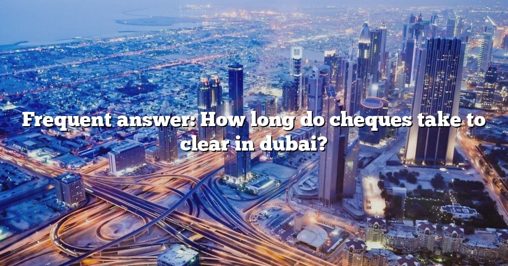 frequent-answer-how-long-do-cheques-take-to-clear-in-dubai-the-right