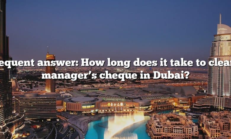 Frequent answer: How long does it take to clear a manager’s cheque in Dubai?