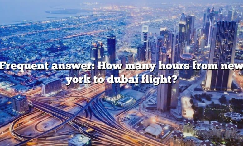 Frequent answer: How many hours from new york to dubai flight?