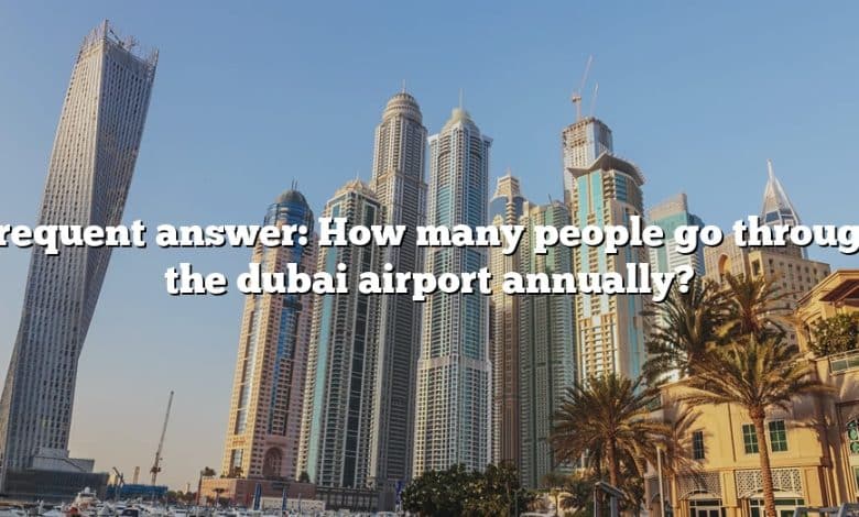 Frequent answer: How many people go through the dubai airport annually?