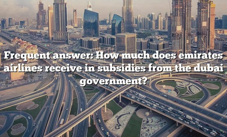 Frequent answer: How much does emirates airlines receive in subsidies from the dubai government?