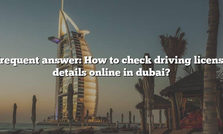 Frequent answer: How to check driving license details online in dubai?
