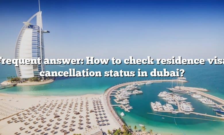 Frequent answer: How to check residence visa cancellation status in dubai?