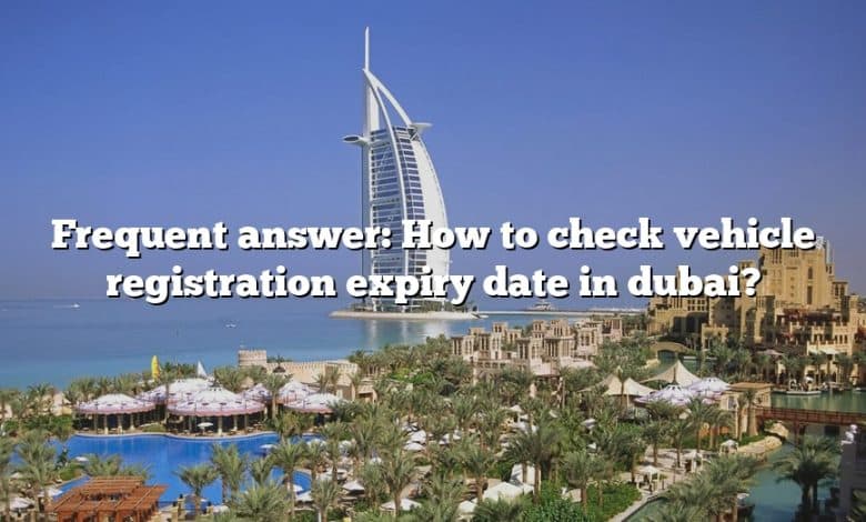 Frequent answer: How to check vehicle registration expiry date in dubai?