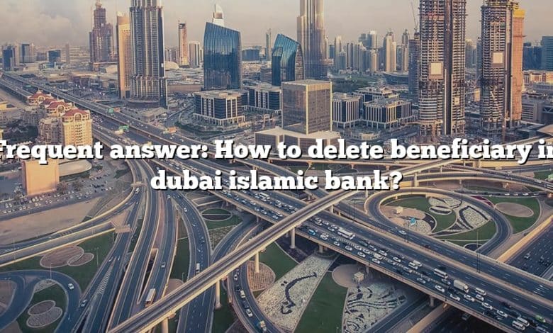 Frequent answer: How to delete beneficiary in dubai islamic bank?