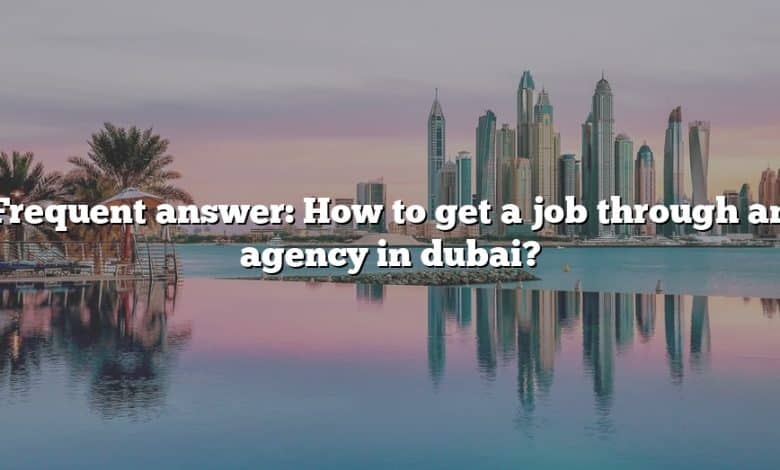 Frequent answer: How to get a job through an agency in dubai?