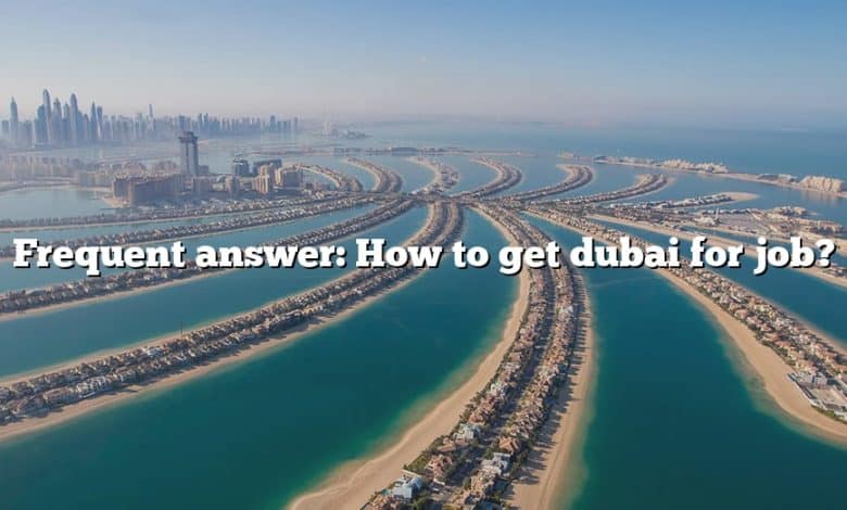 Frequent answer: How to get dubai for job?