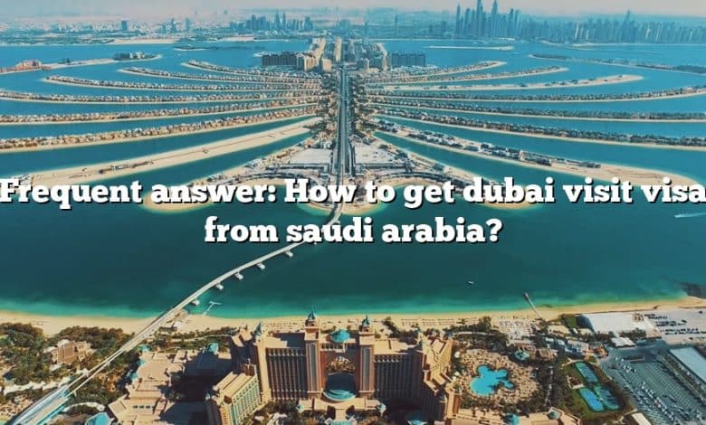 Frequent answer: How to get dubai visit visa from saudi arabia?