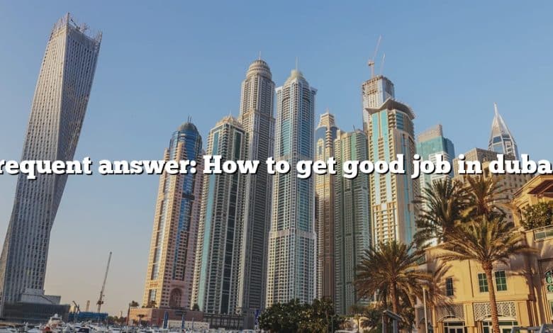 Frequent answer: How to get good job in dubai?