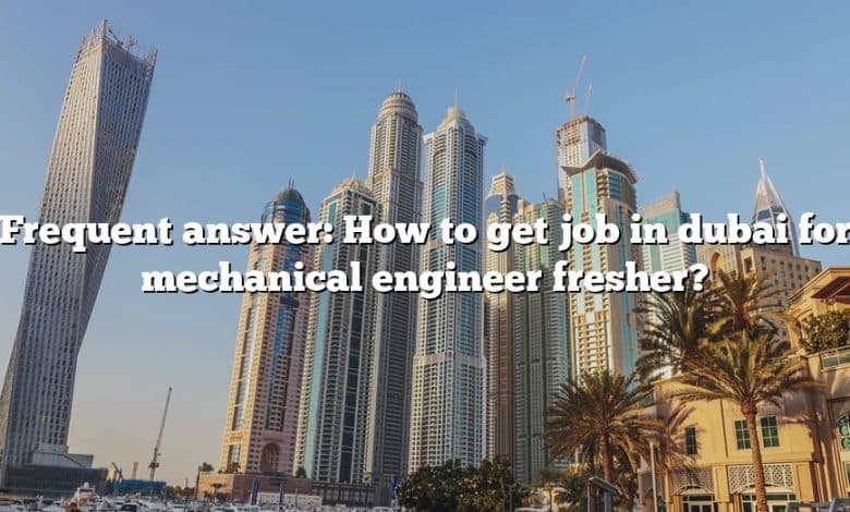 Frequent answer: How to get job in dubai for mechanical engineer fresher?