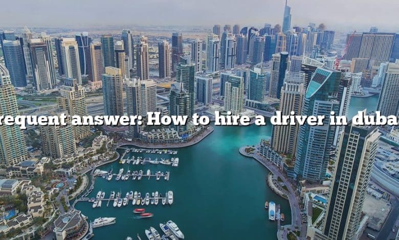 Frequent answer: How to hire a driver in dubai?