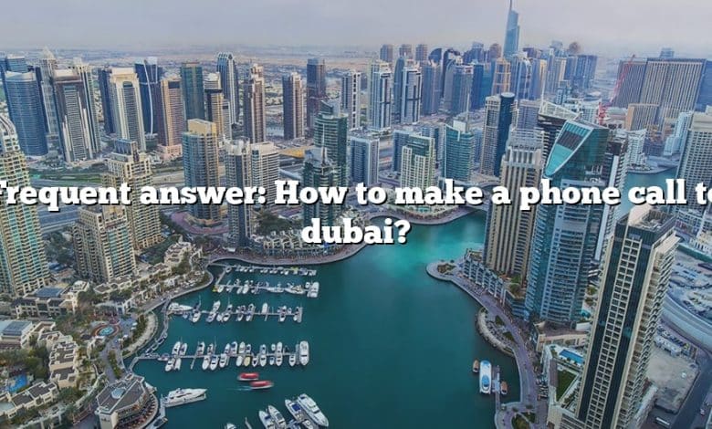 Frequent answer: How to make a phone call to dubai?