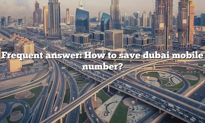 Frequent answer: How to save dubai mobile number?